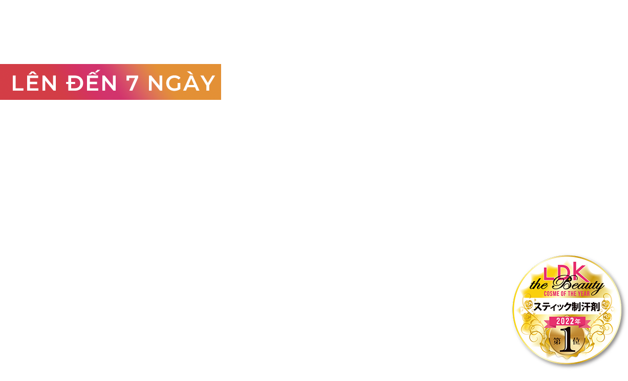 Đạt giải LDK 2022 TÁC DỤNG KHỬ MÙI
LÊN ĐẾN 7 NGÀY Không cần lo lắng về
mùi cơ thể dù chỉ 1 ngày Sáp Khử mùi Nhật No.1 Sáp Khử mùi
Dược Phẩm QB Thanh lăn khử
mùi hạng 1